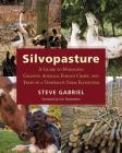 Silvopasture: A Guide to Managing Grazing Animals, Forage Crops, and Trees in a Temperate Farm Ecosystem By Steve Gabriel, Eric Toensmeier (Foreword by) Cover Image