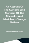 An Account Of The Customs And Manners Of The Micmakis And Maricheets Savage Nations; Now Dependent On The Government Of Cape-Breton By Antoine Simon Maillard Cover Image