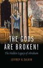 The Gods Are Broken!: The Hidden Legacy of Abraham By Rabbi Jeffrey K. Salkin Cover Image