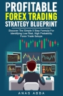 Profitable Forex Trading Strategy Blueprint: Discover How To Identify Low Risk, High Probability Forex Trade Setups Like A Pro Trader! Cover Image