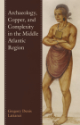 Archaeology, Copper, and Complexity in the Middle Atlantic Region By Gregory Denis Lattanzi Cover Image