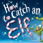 How to Catch an Elf By Adam Wallace, Andy Elkerton (Illustrator) Cover Image