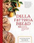 Della Fattoria Bread: 63 Foolproof Recipes for Yeasted, Enriched & Naturally Leavened Breads By Kathleen Weber Cover Image