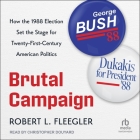 Brutal Campaign: How the 1988 Election Set the Stage for Twenty-First-Century American Politics Cover Image