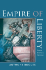 Empire of Liberty: Power, Desire, and Freedom By Anthony Bogues Cover Image