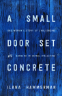 A Small Door Set in Concrete: One Woman's Story of Challenging Borders in Israel/Palestine By Ilana Hammerman Cover Image