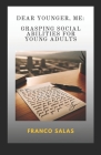 Dear Younger, Me: Grasping Social Abilities for Young Adults By Francisco Salas Cover Image