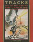 Tracks: The Art and Times of Switchman Joe (Hagios Prairie Classics) By Joe Varro Cover Image