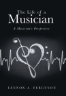 The Life of a Musician: A Musician's Perspective Cover Image