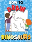 How to Draw Dinosaurs: Step by Step Activity Book, Learn How Draw Dinosaurs, Fun and Easy Workbook for Kids By Amelia Sealey Cover Image