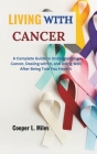 Living with Cancer: A Complete Guide to Understanding Cancer, Dealing with It, and Doing Well After Being Told You Have It Cover Image