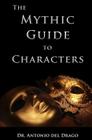 The Mythic Guide to Characters: Writing Characters Who Enchant and Inspire By Derek Bowen (Editor), Antonio Del Drago Cover Image