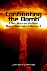 Confronting the Bomb: A Short History of the World Nuclear Disarmament Movement (Stanford Nuclear Age Series) By Lawrence Wittner Cover Image