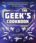 The Geek's Cookbook: Easy Recipes Inspired by Harry Potter, Lord of the Rings, Game of Thrones, Star Wars, and More! Cover Image