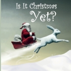 Is It Christmas Yet? Little Boy Playing with Funny Snowman: Christmas Picture Book for Kids By Maya Lake Cover Image