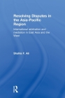 Resolving Disputes in the Asia-Pacific Region: International Arbitration and Mediation in East Asia and the West Cover Image