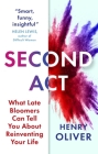 Second Act: What Late Bloomers Can Tell You About Success and Reinventing Your Life By Henry Oliver Cover Image