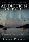 Addiction on Trial: Tragedy in Downeast Maine By Steven Kassels Cover Image