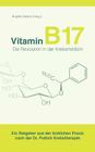 Vitamin B17 - Die Revolution in der Krebsmedizin: Ein Ratgeber aus der ärztlichen Praxis nach der Dr. Puttich Krebstherapie By Brigitte Helène (Editor) Cover Image