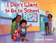 I Don't Want to Go to School By Abosede Oderinde, Marvin (Illustrator) Cover Image