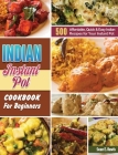 Indian Instant Pot Cookbook For Beginners: 500 Affordable, Quick & Easy Indian Recipes for Your Instant Pot Cover Image