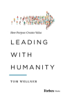 Leading with Humanity: How Purpose Creates Value By Tom Wellner Cover Image