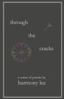 Through the Cracks: A Series of Poems by Harmony Lee By Harmony Lee Cover Image