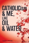 CATHOLICism & ME, like OIL & WATER By Richard T. Anzalone Cover Image