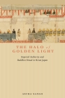 The Halo of Golden Light: Imperial Authority and Buddhist Ritual in Heian Japan By Asuka Sango Cover Image