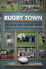 Rugby Town: The Sporting History of D4 By Kurt Kullmann Cover Image