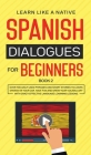 Spanish Dialogues for Beginners Book 2: Over 100 Daily Used Phrases and Short Stories to Learn Spanish in Your Car. Have Fun and Grow Your Vocabulary  Cover Image