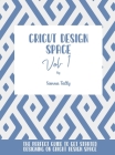 Cricut Design Space Vol.1: The Perfect Guide To Get Started Designing On Cricut Design Space By Sienna Tally Cover Image