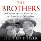 The Brothers Lib/E: John Foster Dulles, Allen Dulles, and Their Secret World War By Stephen Kinzer, David Cochran Heath (Read by) Cover Image