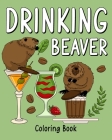 Drinking Beaver Coloring Book: Animal Painting Page with Coffee and Cocktail Recipes, Gift for Beaver Lovers By Paperland Cover Image