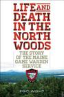 Life and Death in the North Woods: The Story of the Maine Game Warden Service By Eric Wight Cover Image