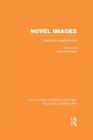 Novel Images: Literature in Performance (Routledge Library Editions: Film and Literature) By Peter Reynolds (Editor) Cover Image