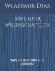 Bibel: Mehr Wissenschaftlich: Was Ist Der Sinn Des Lebens? By Wladimir Dias Cover Image
