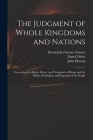 The Judgment of Whole Kingdoms and Nations: Concerning the Rights, Power, and Prerogative of Kings, and the Rights, Priviledges, and Properties of the By Daniel Defoe, Baron John Somers Somers, John Dunton Cover Image