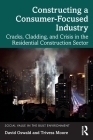 Constructing a Consumer-Focused Industry: Cracks, Cladding and Crisis in the Residential Construction Sector By David Oswald, Trivess Moore Cover Image