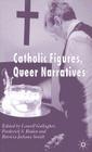 Catholic Figures, Queer Narratives By L. Gallagher (Editor), Frederick S. Roden, Patricia Juliana Smith Cover Image
