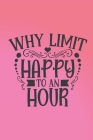 Why limit happy to an hour?: Funny gag notebook for happy hour lovers everywhere. Great gift for Christmas or a boozy birthday. Cheers! Cover Image