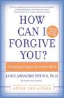 How Can I Forgive You?: The Courage to Forgive, the Freedom Not To By Janis A. Spring Cover Image