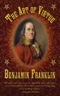 The Art of Virtue: Ben Franklin's Formula for Successful Living By Benjamin Franklin Cover Image
