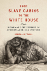 From Slave Cabins to the White House: Homemade Citizenship in African American Culture (New Black Studies Series) By Koritha Mitchell Cover Image
