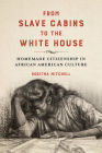 From Slave Cabins to the White House: Homemade Citizenship in African American Culture (New Black Studies Series) Cover Image