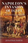 Napoleon's Invasion of Egypt: An Eyewitness History By Jonathan North Cover Image