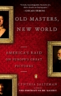 Old Masters, New World: America's Raid on Europe's Great Pictures By Cynthia Saltzman Cover Image