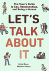Let's Talk About It: The Teen's Guide to Sex, Relationships, and Being a Human (A Graphic Novel) Cover Image