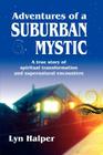 Adventures of a Suburban Mystic: A True Story of Spiritual Transformation and Supernatural Encounters By Lyn Halper Cover Image