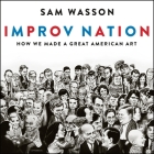 Improv Nation Lib/E: How We Made a Great American Art By Sam Wasson, David De Vries (Read by) Cover Image